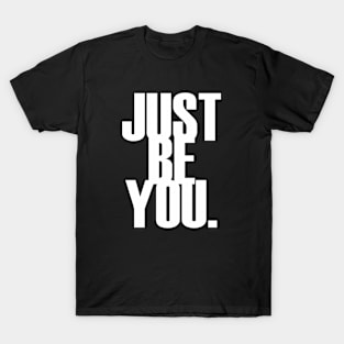 Just be you. T-Shirt